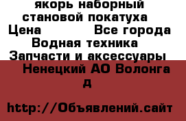 якорь наборный становой-покатуха › Цена ­ 1 500 - Все города Водная техника » Запчасти и аксессуары   . Ненецкий АО,Волонга д.